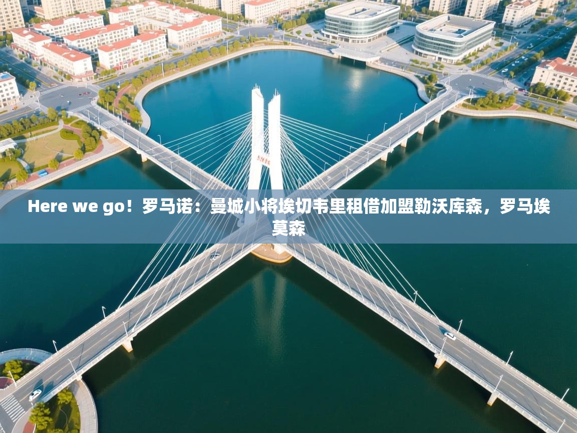 海星体育在线观看-Here we go！罗马诺：曼城小将埃切韦里租借加盟勒沃库森，罗马埃莫森  第2张