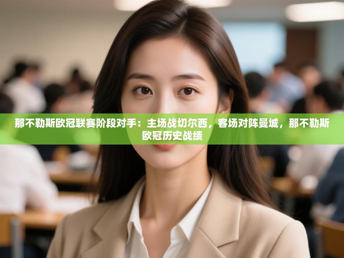 海星体育app下载-那不勒斯欧冠联赛阶段对手：主场战切尔西，客场对阵曼城，那不勒斯欧冠历史战绩  第3张