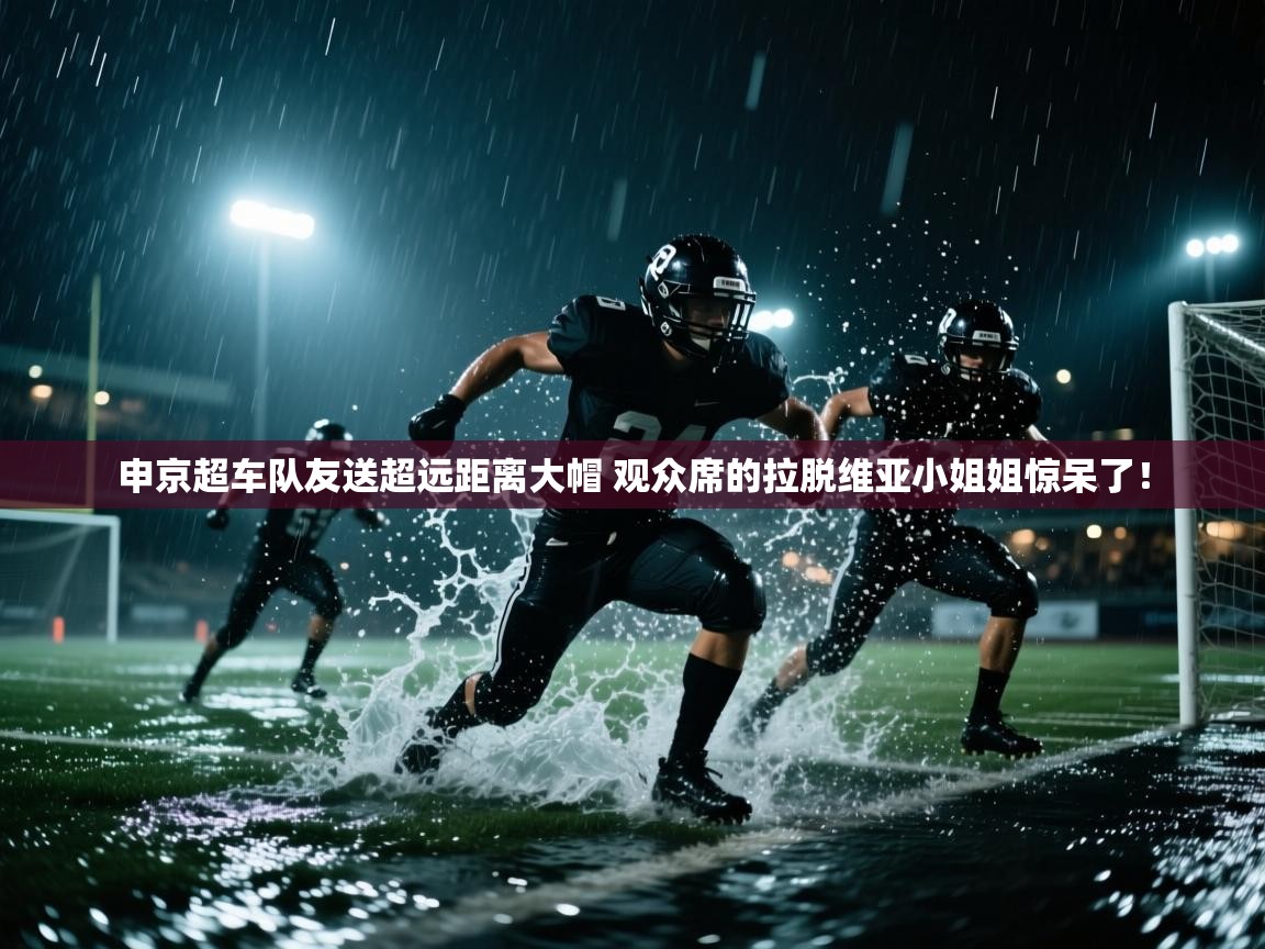 海星体育app下载官网-申京超车队友送超远距离大帽 观众席的拉脱维亚小姐姐惊呆了！  第1张