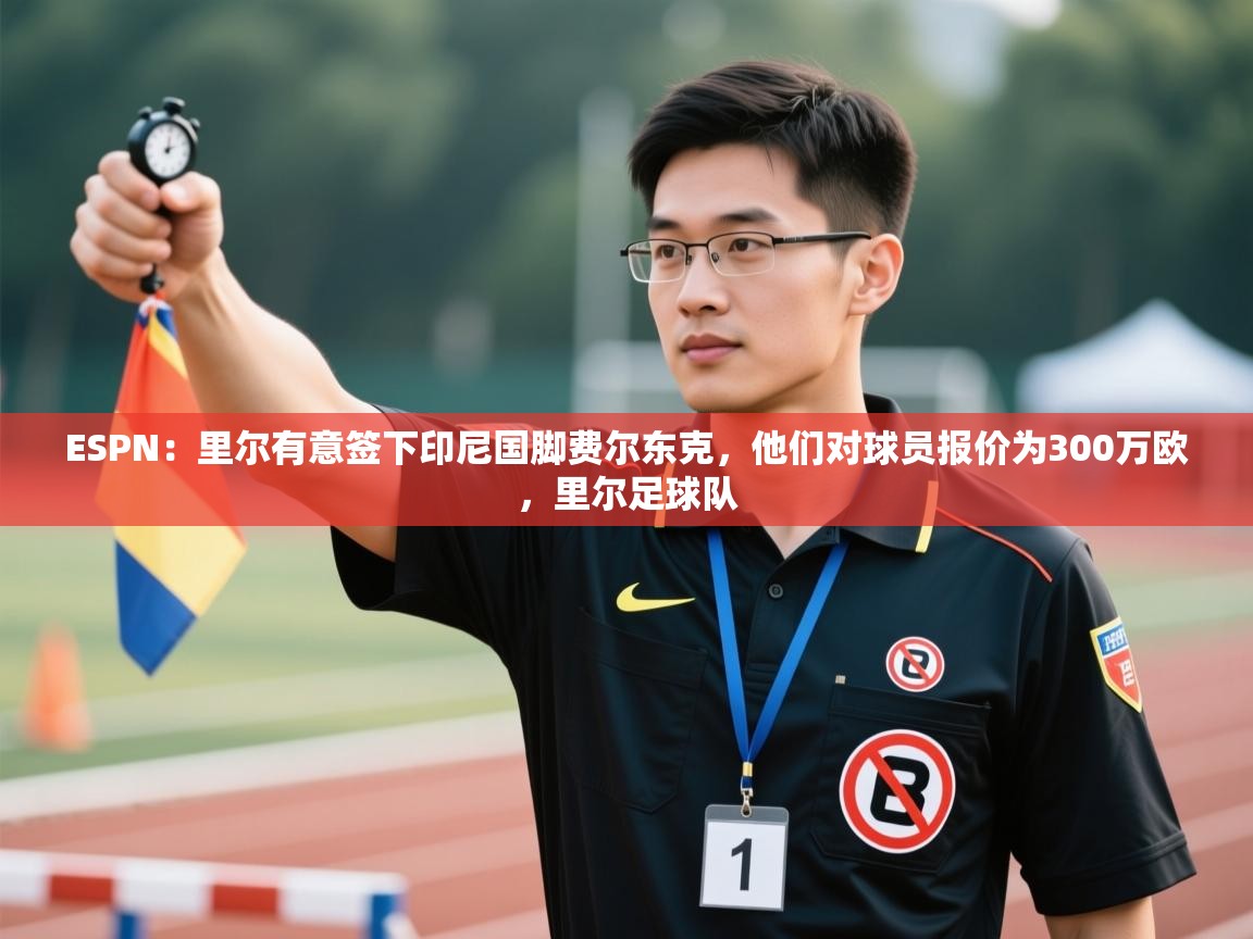 海星体育tv-ESPN:里尔有意签下印尼国脚费尔东克,他们对球员报价为300万欧,里尔足球队 第1张