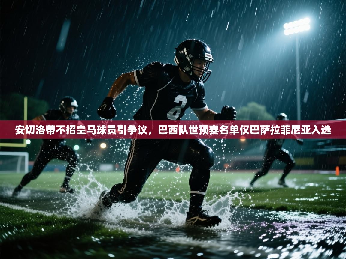 海星体育tv-安切洛蒂不招皇马球员引争议,巴西队世预赛名单仅巴萨拉菲尼亚入选 第3张