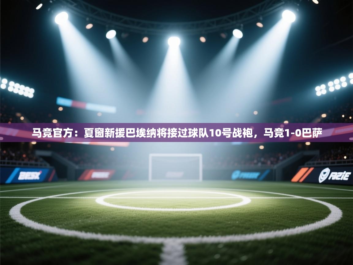 海星体育官网-马竞官方:夏窗新援巴埃纳将接过球队10号战袍,马竞1-0巴萨 第4张