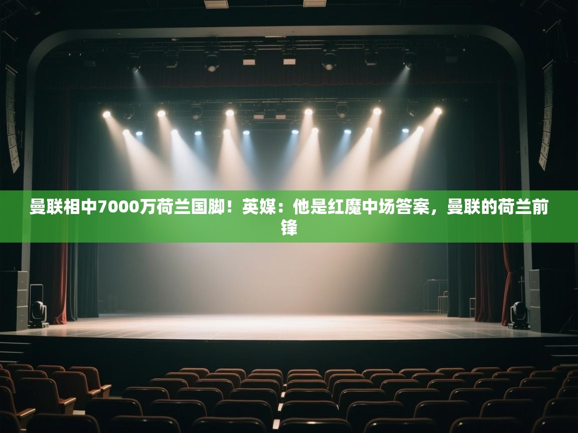 海星体育官网入口-曼联相中7000万荷兰国脚!英媒:他是红魔中场答案,曼联的荷兰前锋 第1张