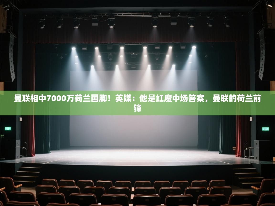 海星体育官网入口-曼联相中7000万荷兰国脚!英媒:他是红魔中场答案,曼联的荷兰前锋 第3张