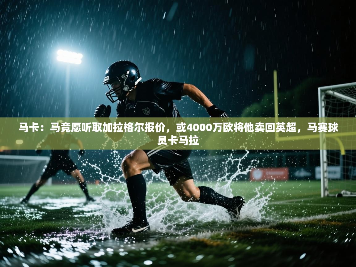 海星体育直播-马卡:马竞愿听取加拉格尔报价,或4000万欧将他卖回英超,马赛球员卡马拉 第3张