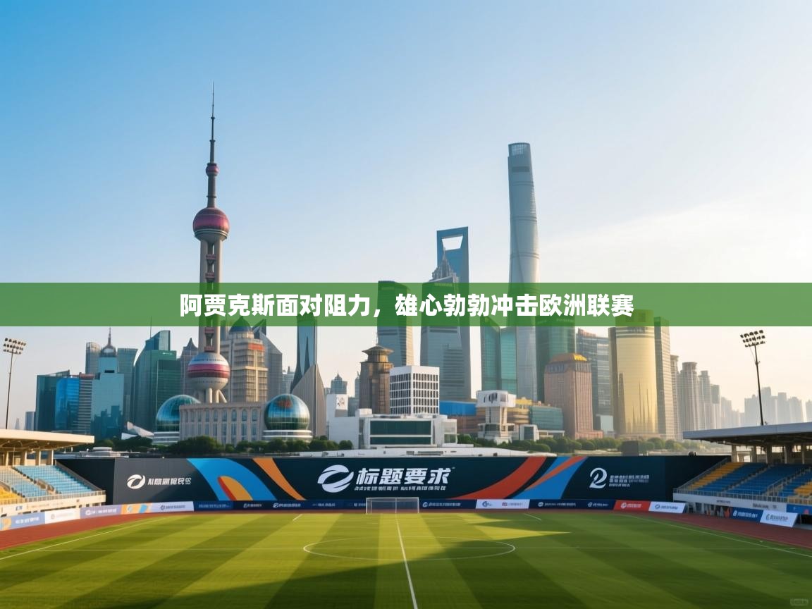 海星体育官方网站-阿贾克斯面对阻力,雄心勃勃冲击欧洲联赛 第1张