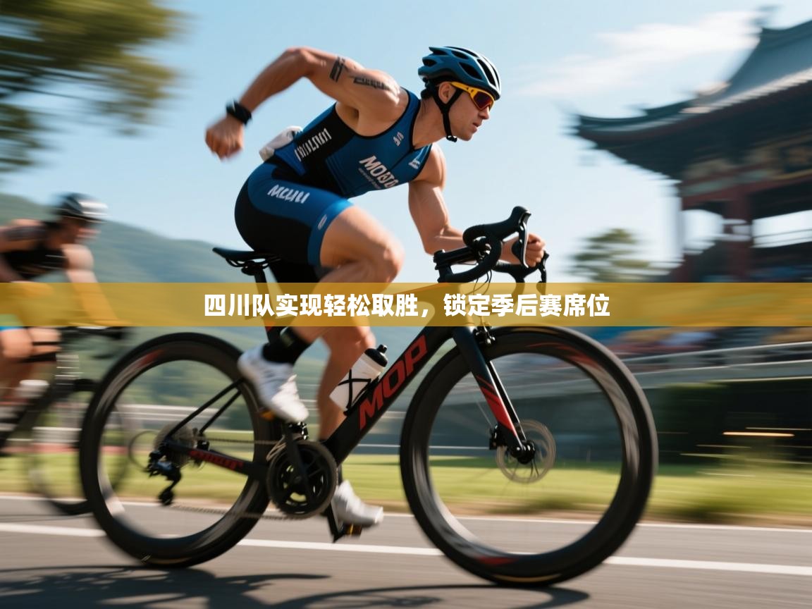 海星体育app安卓-四川队实现轻松取胜,锁定季后赛席位 第4张