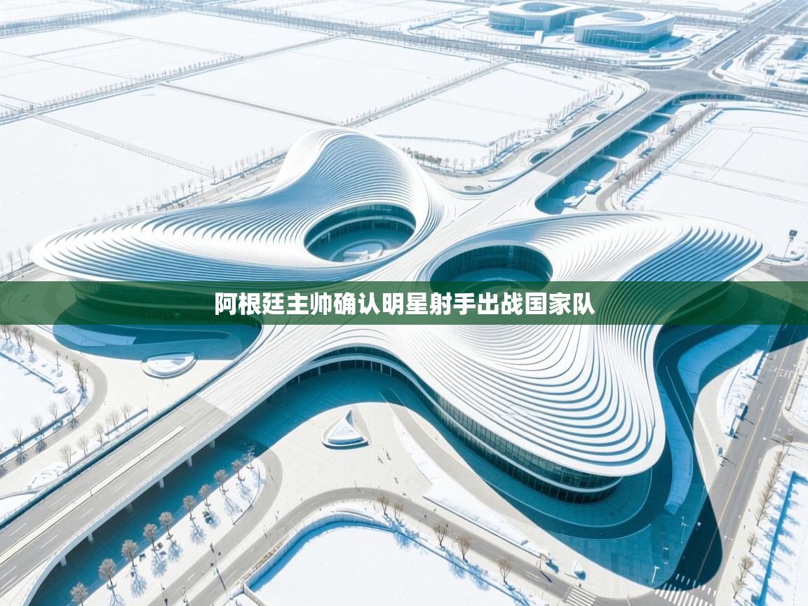 海星体育下载-阿根廷主帅确认明星射手出战国家队  第3张