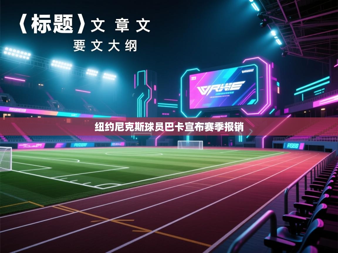 海星体育直播官网-纽约尼克斯球员巴卡宣布赛季报销  第2张