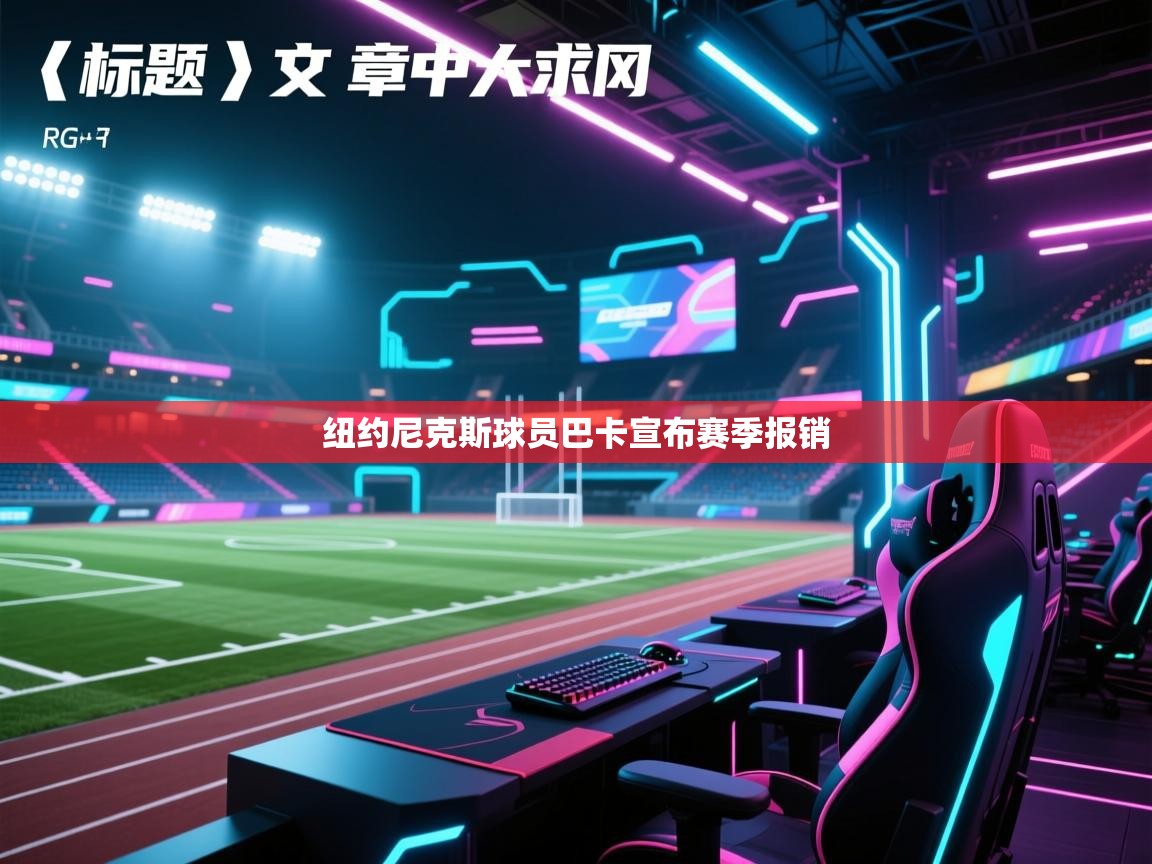 海星体育直播官网-纽约尼克斯球员巴卡宣布赛季报销  第4张