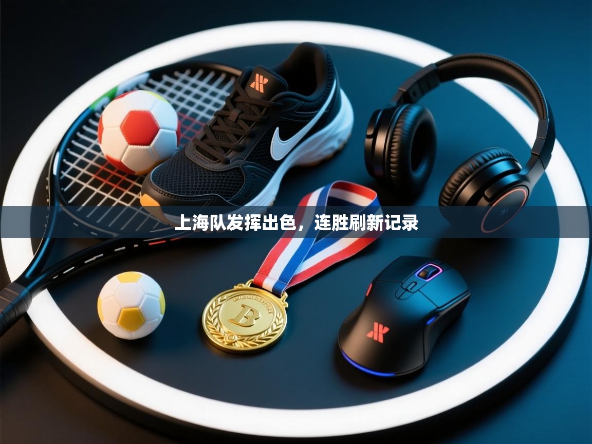 海星体育官方下载-上海队发挥出色，连胜刷新记录  第1张