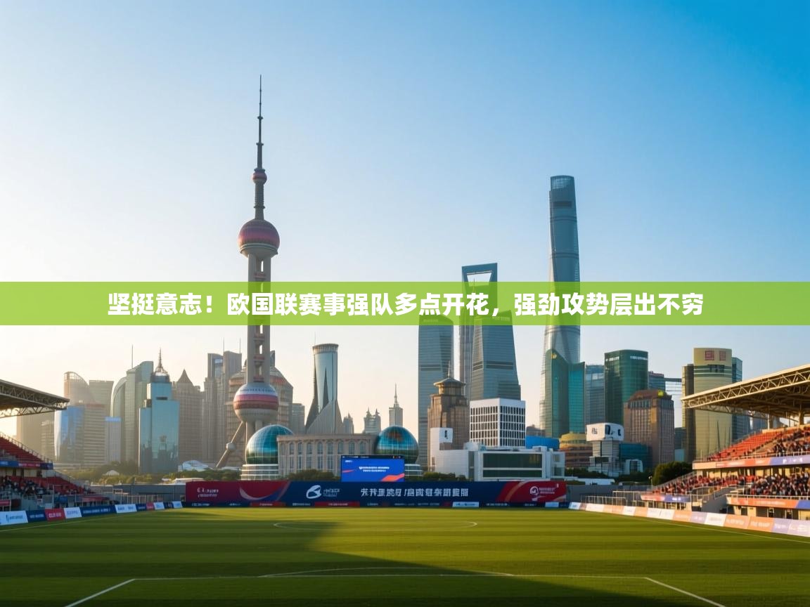 海星体育官方入口-坚挺意志！欧国联赛事强队多点开花，强劲攻势层出不穷  第4张