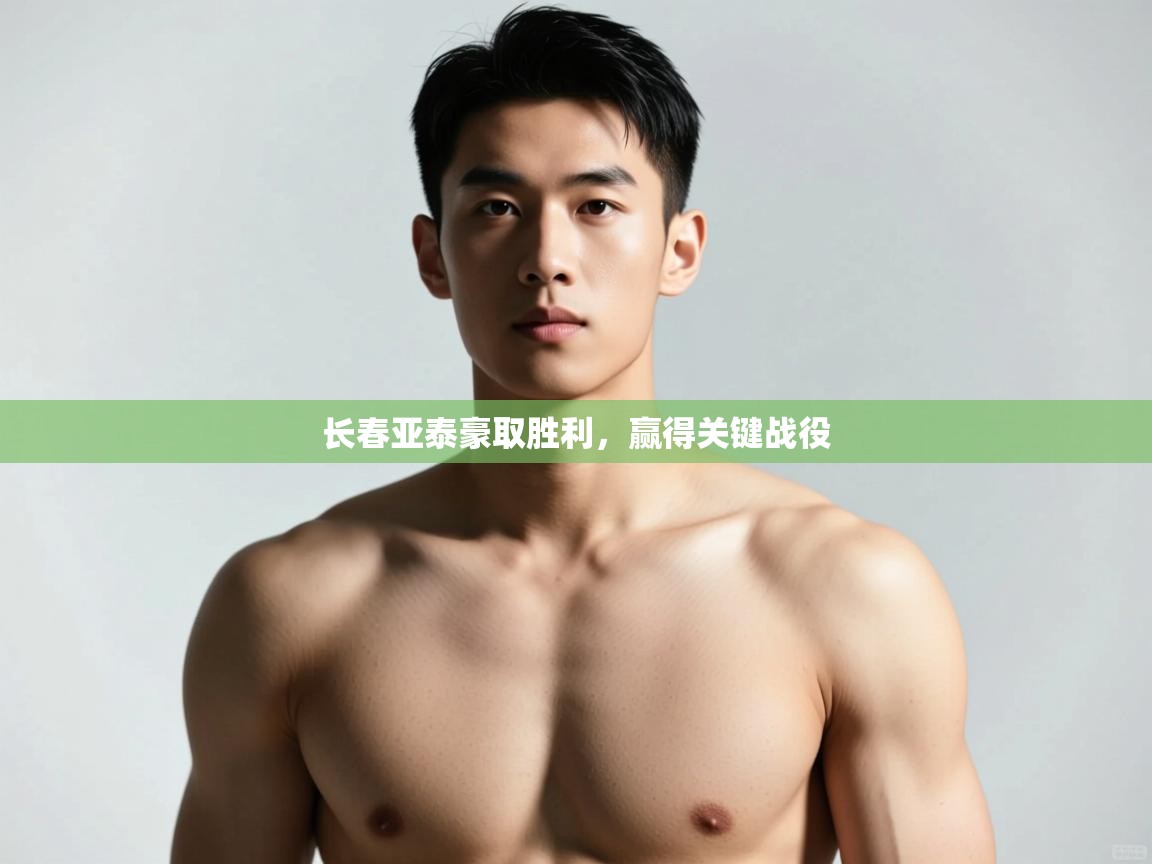 海星体育tv-长春亚泰豪取胜利，赢得关键战役  第3张