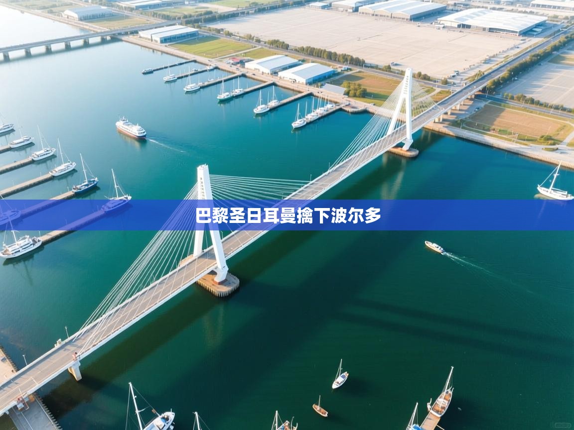 海星体育直播平台官网-巴黎圣日耳曼擒下波尔多 第4张