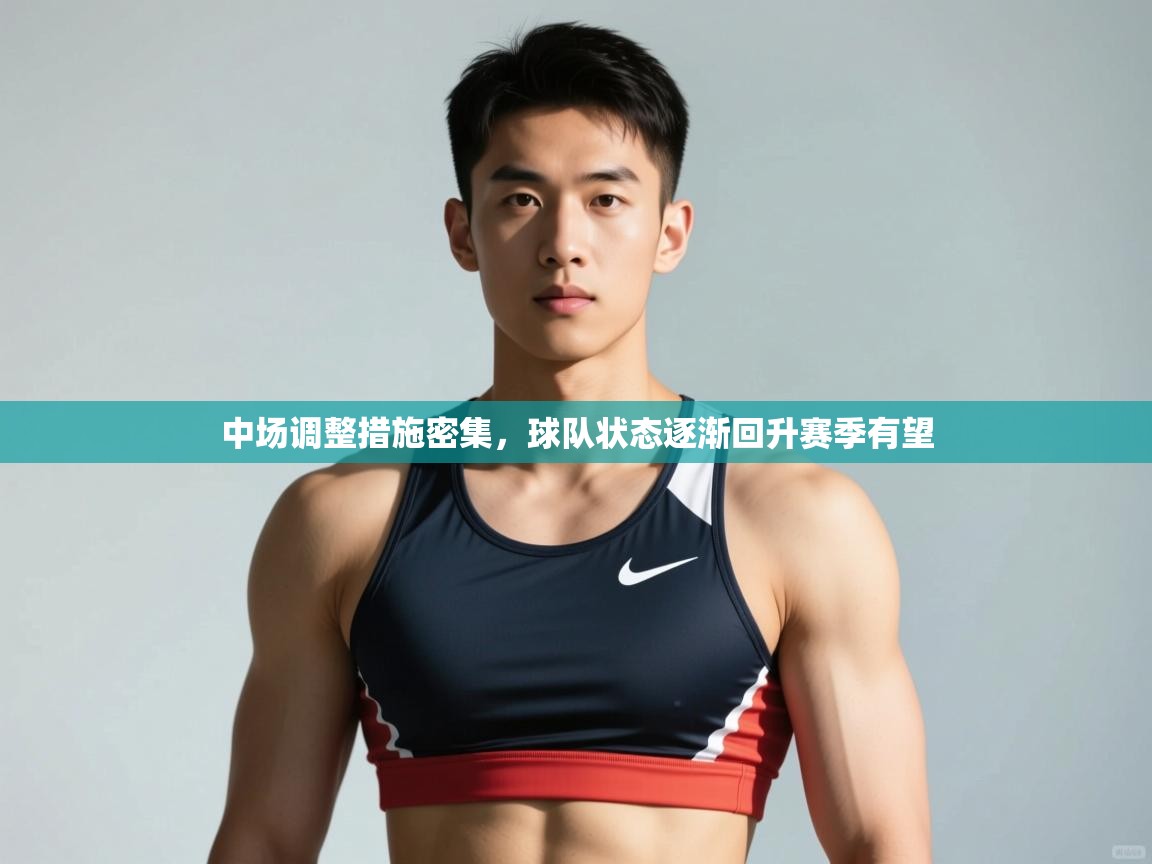 海星体育官网-中场调整措施密集,球队状态逐渐回升赛季有望 第3张