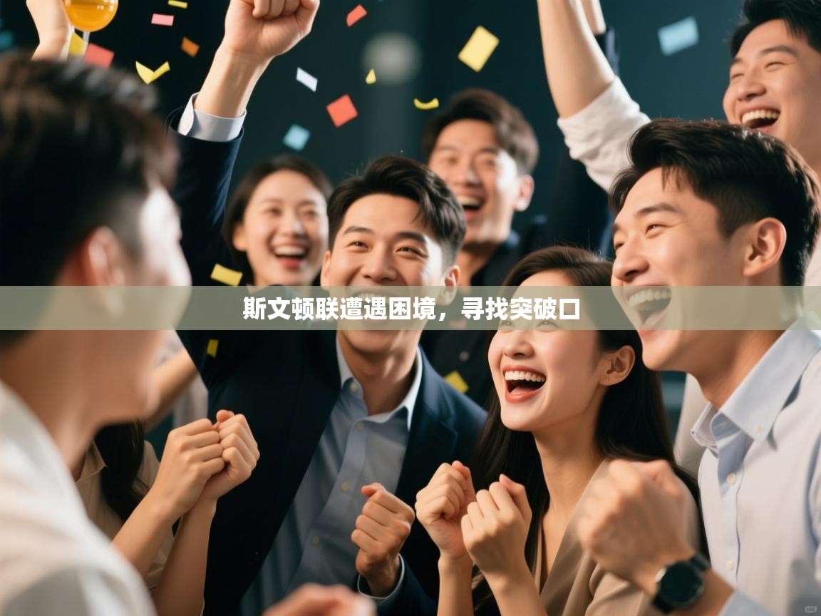 海星体育app下载官网-斯文顿联遭遇困境,寻找突破口 第2张