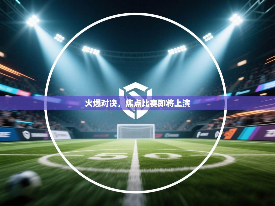 海星体育直播在线观看-高清免费赛事直播平台-海星体育直播-火爆对决,焦点比赛即将上演 第2张