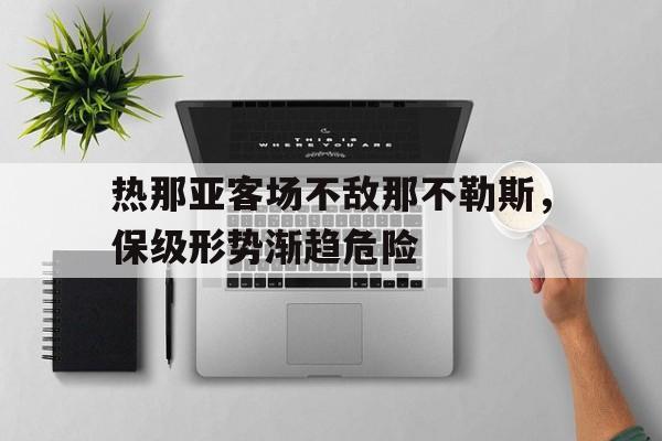 包含热那亚客场不敌那不勒斯，保级形势渐趋危险的词条